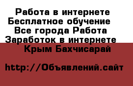 Работа в интернете. Бесплатное обучение. - Все города Работа » Заработок в интернете   . Крым,Бахчисарай